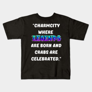 CHARM CITY- WHERE LEGENDS ARE BORN AND CRABS ARE CELEBRATED DESIGN Kids T-Shirt